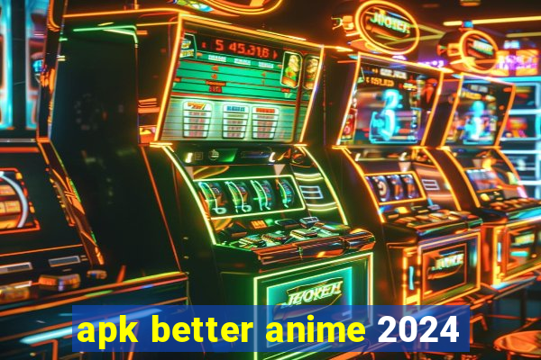 apk better anime 2024